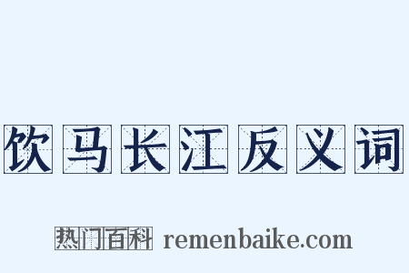 饮马长江反义词是什么意思的图片